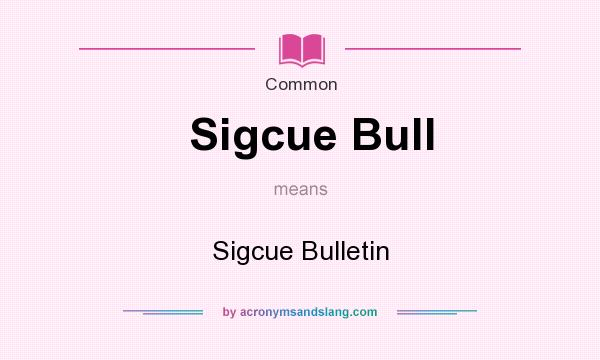 What does Sigcue Bull mean? It stands for Sigcue Bulletin