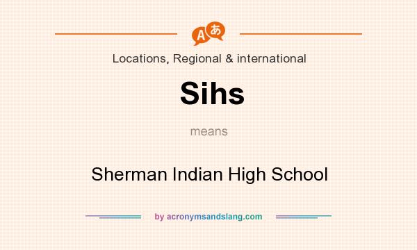 What does Sihs mean? It stands for Sherman Indian High School