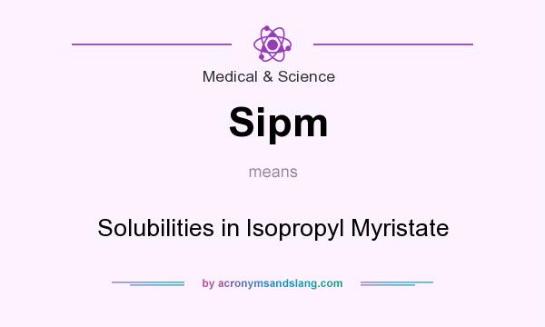 What does Sipm mean? It stands for Solubilities in Isopropyl Myristate