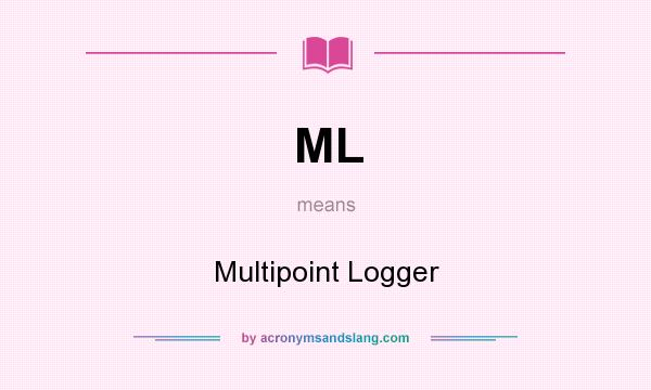 What does ML mean? It stands for Multipoint Logger