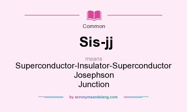 What does Sis-jj mean? It stands for Superconductor-Insulator-Superconductor Josephson Junction