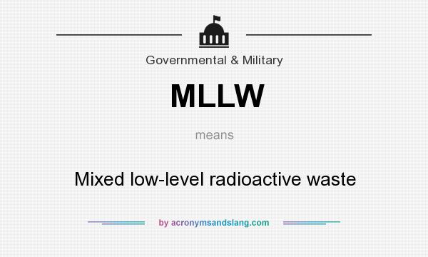 What does MLLW mean? It stands for Mixed low-level radioactive waste