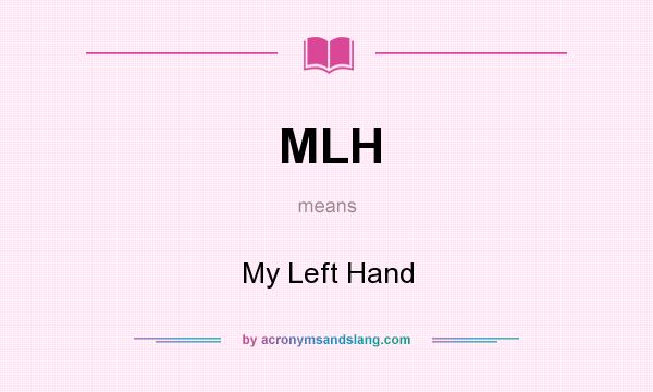 What does MLH mean? It stands for My Left Hand