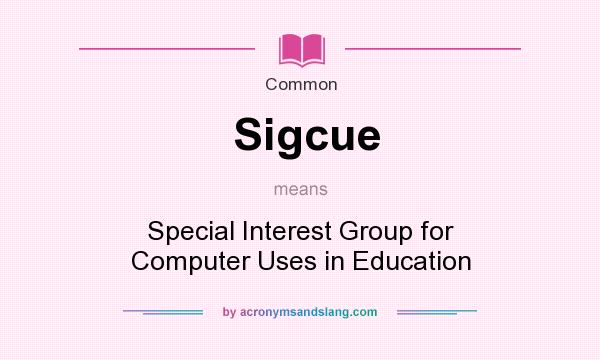 What does Sigcue mean? It stands for Special Interest Group for Computer Uses in Education