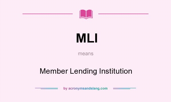 What does MLI mean? It stands for Member Lending Institution