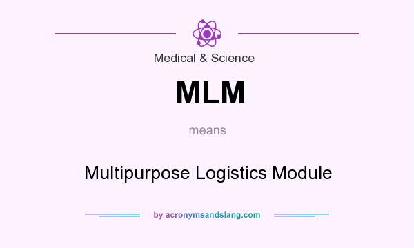 What does MLM mean? It stands for Multipurpose Logistics Module
