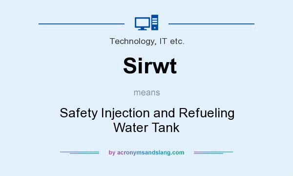 What does Sirwt mean? It stands for Safety Injection and Refueling Water Tank