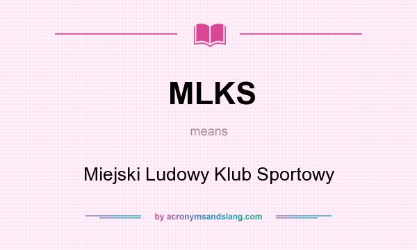 What does MLKS mean? It stands for Miejski Ludowy Klub Sportowy