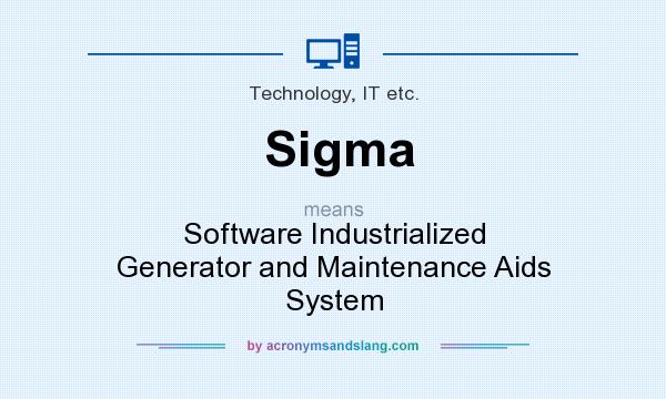 What does Sigma mean? It stands for Software Industrialized Generator and Maintenance Aids System