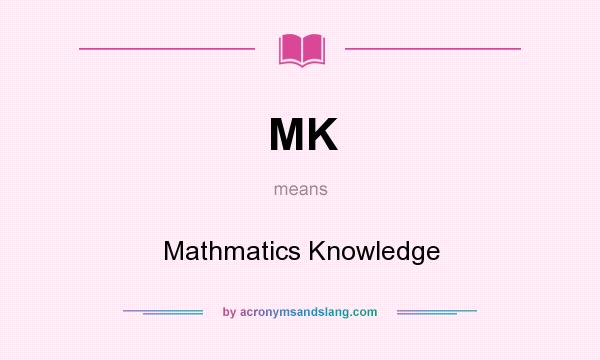 What does MK mean? It stands for Mathmatics Knowledge