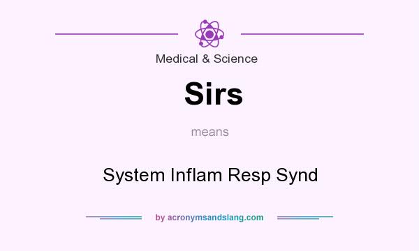 What does Sirs mean? It stands for System Inflam Resp Synd