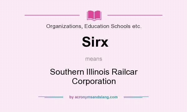 What does Sirx mean? It stands for Southern Illinois Railcar Corporation
