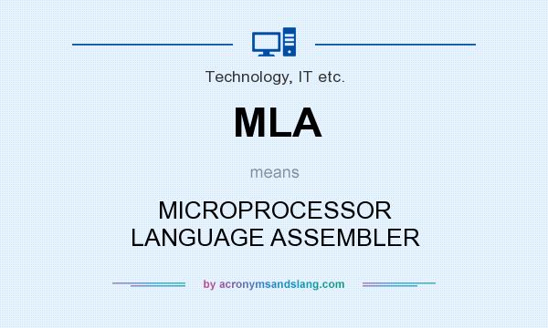 What does MLA mean? It stands for MICROPROCESSOR LANGUAGE ASSEMBLER