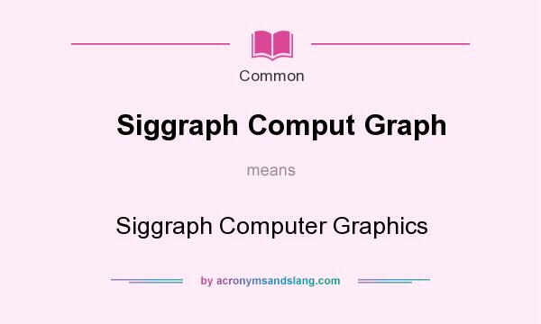 What does Siggraph Comput Graph mean? It stands for Siggraph Computer Graphics