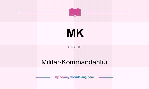 What does MK mean? It stands for Militar-Kommandantur