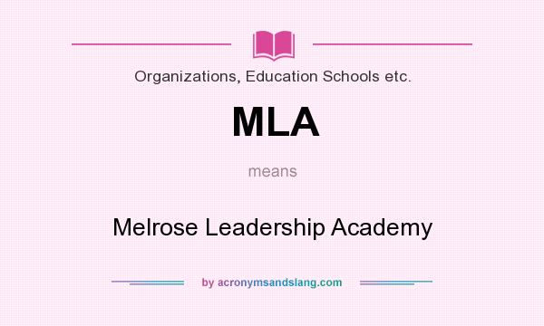 What does MLA mean? It stands for Melrose Leadership Academy