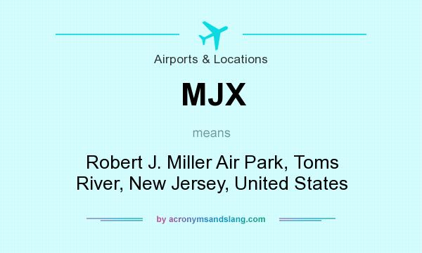 What does MJX mean? It stands for Robert J. Miller Air Park, Toms River, New Jersey, United States