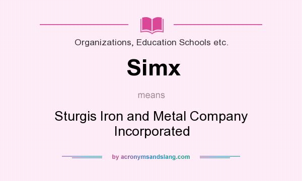 What does Simx mean? It stands for Sturgis Iron and Metal Company Incorporated