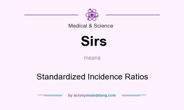What does Sirs mean? It stands for Standardized Incidence Ratios