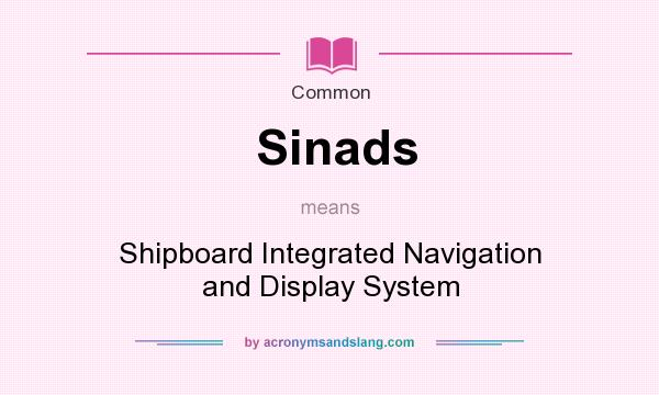 What does Sinads mean? It stands for Shipboard Integrated Navigation and Display System