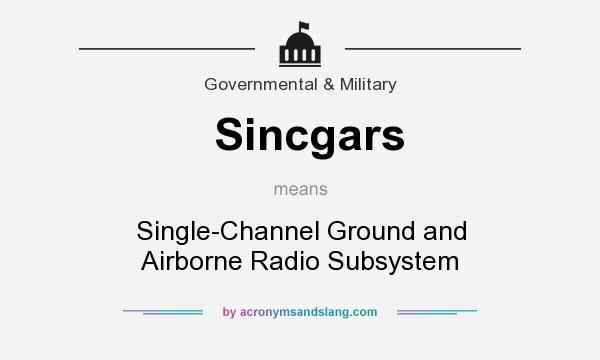 What does Sincgars mean? It stands for Single-Channel Ground and Airborne Radio Subsystem