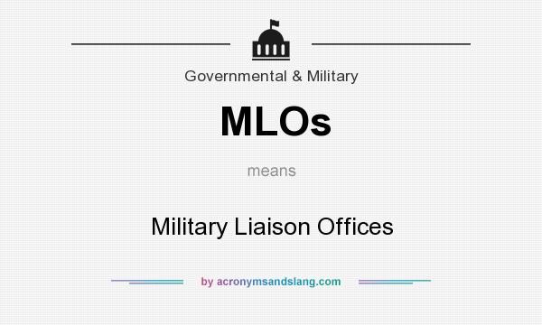 What does MLOs mean? It stands for Military Liaison Offices