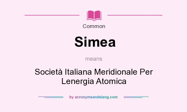 What does Simea mean? It stands for Societ Italiana Meridionale Per Lenergia Atomica