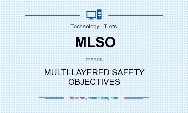 What does MLSO mean? It stands for MULTI-LAYERED SAFETY OBJECTIVES