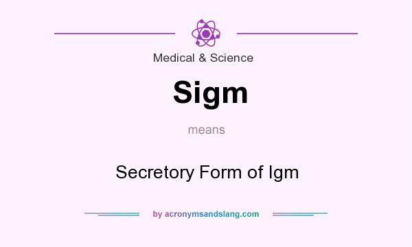 What does Sigm mean? It stands for Secretory Form of Igm