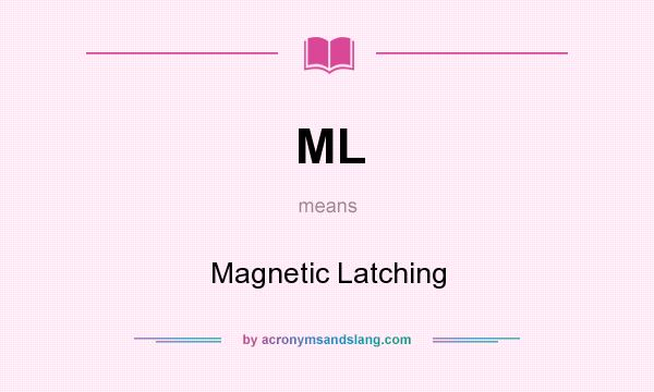 What does ML mean? It stands for Magnetic Latching