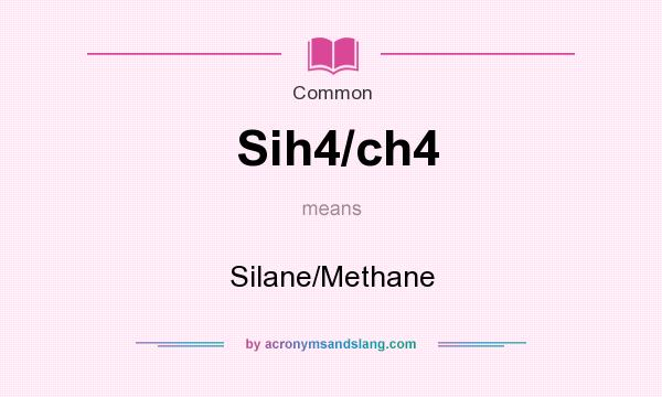 What does Sih4/ch4 mean? It stands for Silane/Methane