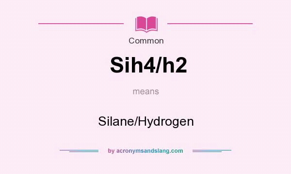 What does Sih4/h2 mean? It stands for Silane/Hydrogen