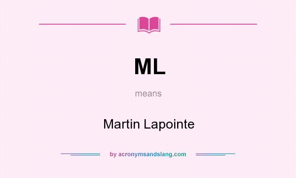 What does ML mean? It stands for Martin Lapointe