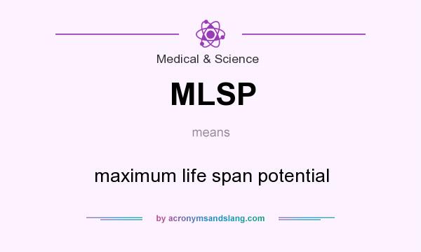 What does MLSP mean? It stands for maximum life span potential