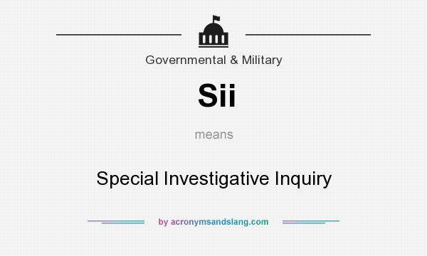What does Sii mean? It stands for Special Investigative Inquiry