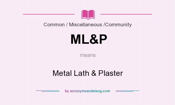 What does ML&P mean? It stands for Metal Lath & Plaster