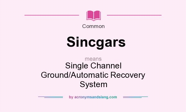 What does Sincgars mean? It stands for Single Channel Ground/Automatic Recovery System