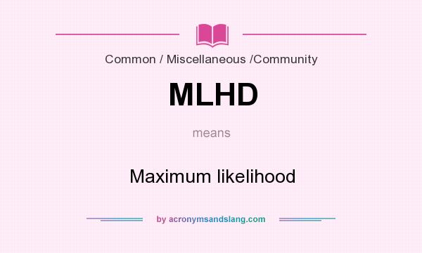 What does MLHD mean? It stands for Maximum likelihood