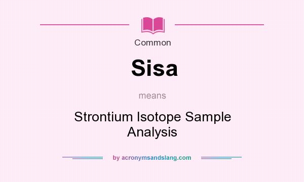 What does Sisa mean? It stands for Strontium Isotope Sample Analysis
