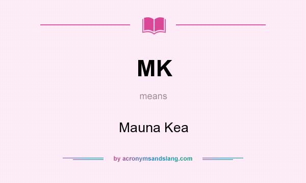 What does MK mean? It stands for Mauna Kea