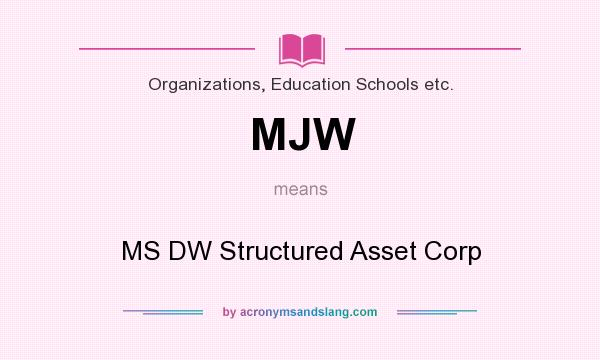 What does MJW mean? It stands for MS DW Structured Asset Corp
