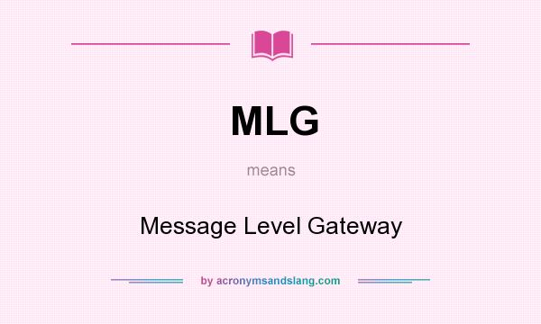 What does MLG mean? It stands for Message Level Gateway