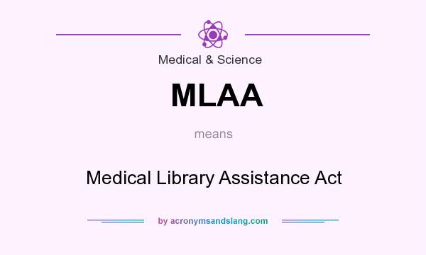 What does MLAA mean? It stands for Medical Library Assistance Act