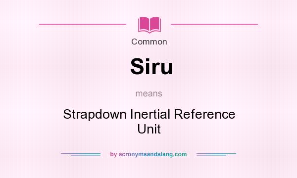 What does Siru mean? It stands for Strapdown Inertial Reference Unit
