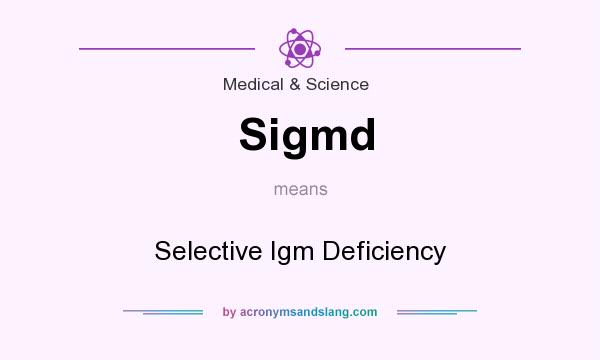 What does Sigmd mean? It stands for Selective Igm Deficiency