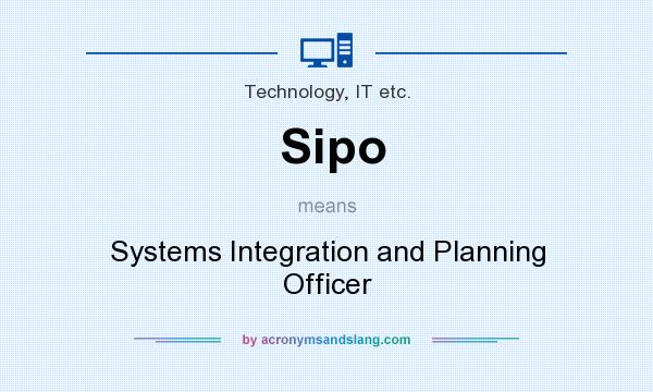 What does Sipo mean? It stands for Systems Integration and Planning Officer