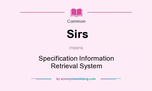 What does Sirs mean? It stands for Specification Information Retrieval System