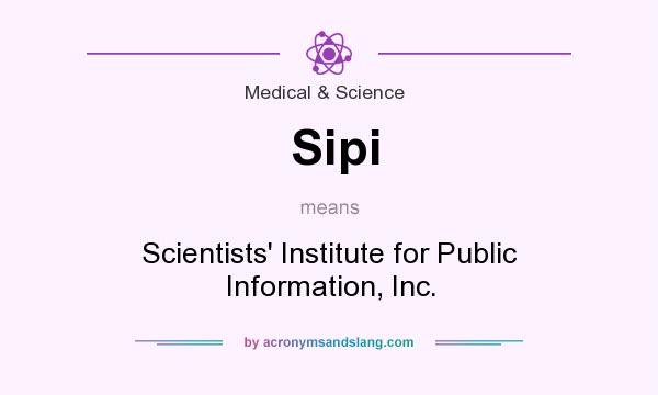 What does Sipi mean? It stands for Scientists` Institute for Public Information, Inc.