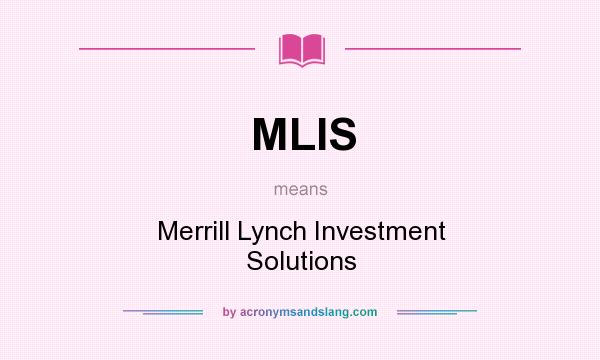 What does MLIS mean? It stands for Merrill Lynch Investment Solutions