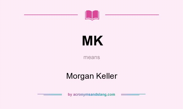What does MK mean? It stands for Morgan Keller
